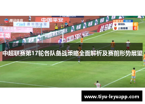 中超联赛第17轮各队备战策略全面解析及赛前形势展望