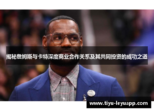 揭秘詹姆斯与卡特深度商业合作关系及其共同投资的成功之道