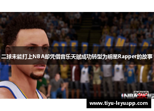 二球未能打上NBA却凭借音乐天赋成功转型为明星Rapper的故事