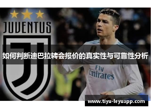 如何判断迪巴拉转会报价的真实性与可靠性分析
