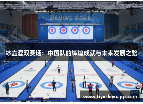 冰壶混双赛场：中国队的辉煌成就与未来发展之路