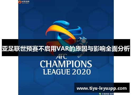 亚足联世预赛不启用VAR的原因与影响全面分析
