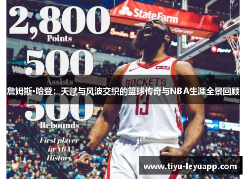 詹姆斯·哈登：天赋与风波交织的篮球传奇与NBA生涯全景回顾