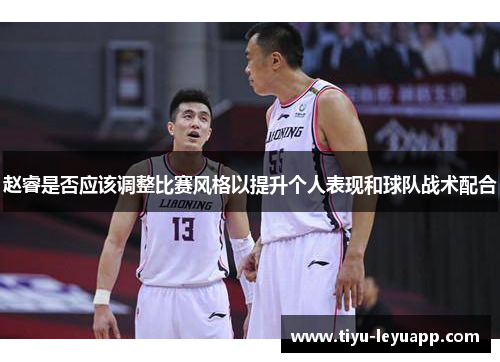 赵睿是否应该调整比赛风格以提升个人表现和球队战术配合