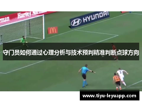 守门员如何通过心理分析与技术预判精准判断点球方向