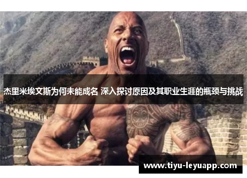 杰里米埃文斯为何未能成名 深入探讨原因及其职业生涯的瓶颈与挑战