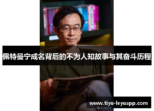 佩特曼宁成名背后的不为人知故事与其奋斗历程