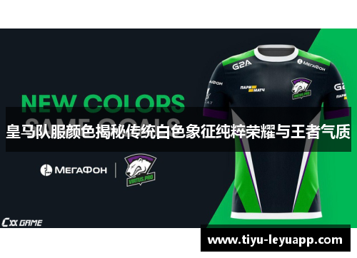 皇马队服颜色揭秘传统白色象征纯粹荣耀与王者气质