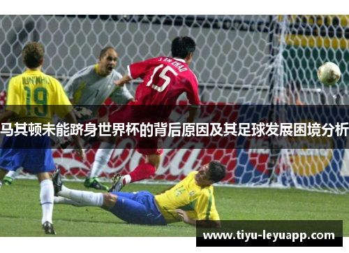 马其顿未能跻身世界杯的背后原因及其足球发展困境分析