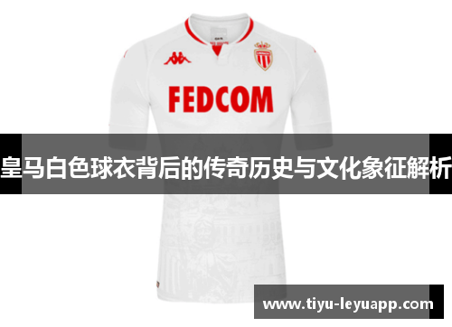 皇马白色球衣背后的传奇历史与文化象征解析