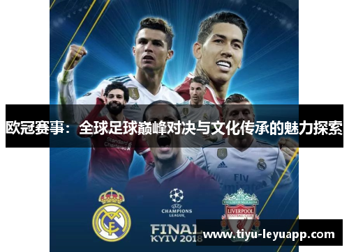 欧冠赛事：全球足球巅峰对决与文化传承的魅力探索